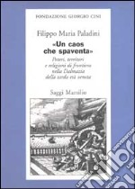 «Un caos che spaventa». Poteri, territori e religioni di frontiera nella Dalmazia della tarda età veneta libro