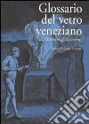 Glossario del vetro veneziano. Dal Trecento al Novecento libro