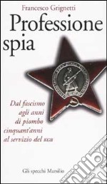 Professione spia. Dal fascismo agli anni di piombo cinquant'anni al servizio del KGB libro