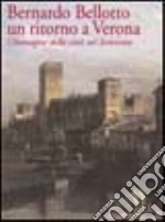 Bernardo Bellotto. Un ritorno a Verona libro