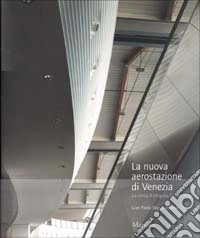 La nuova aerostazione di Venezia. La storia, il progetto, la macchina libro