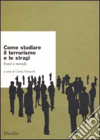Come studiare il terrorismo e le stragi. Fonti e metodi libro