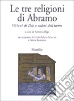 Le tre religioni di Abramo. Visioni di Dio e valori dell'uomo libro