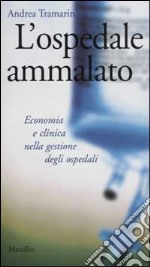 L'ospedale ammalato. Economia e clinica nella gestione degli ospedali