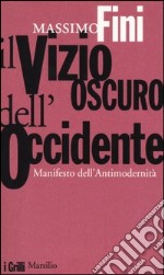 Il vizio oscuro dell'Occidente. Manifesto dell'antimodernità libro