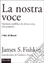 La nostra voce. Opinione pubblica & democrazia, una proposta libro