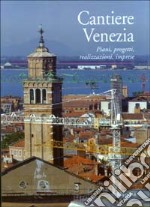 Cantiere Venezia. Piani, progetti, realizzazioni, imprese libro