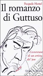 Il Romanzo di Guttuso. L'avventura di un artista del '900  libro