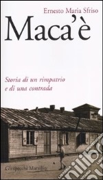 Maca'è. Storia di un rimpatrio e di una contrada libro