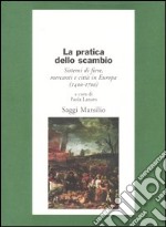 Pratica dello scambio. Sistemi di fiere, mercanti e città in Europa (1400-1700) libro