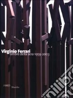 Virginio Ferrari. Ombre della sera 1959-2003