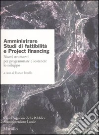 Amministrare. Studi di fattibilità e project financing. Nuovi strumenti per programmare e sostenere lo sviluppo libro