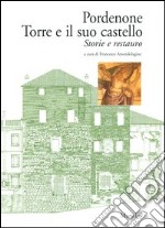 Pordenone. Torre e il suo castello. Storie e restauro libro