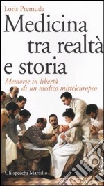 Medicina tra realtà e storia. Memorie in libertà di un medico mitteleuropeo libro