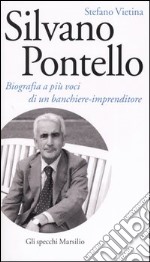 Silvano Pontello. Biografia a più voci di un banchiere-imprenditore libro