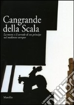 Cangrande della Scala. La morte e il corredo funebre di un principe nel medioevo europeo. Catalogo della mostra (Verona, 23 ottobre 2004­ 23 gennaio 2005)