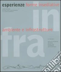 Infra esperienze. Forme insediative; ambiente e infrastrutture