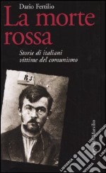 La morte rossa. Storie di italiani vittime del comunismo libro