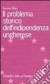 Il problema storico dell'indipendenza ungherese libro