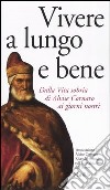 Vivere a lungo e bene. Dalla vita sobria di Alvise Cornaro ai giorni nostri libro