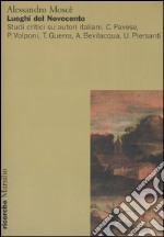 Luoghi del Novecento. Studi critici su autori italiani. C. Pavese, P. Volponi, T. Guerra, A. Bevilacqua, U. Piersanti libro