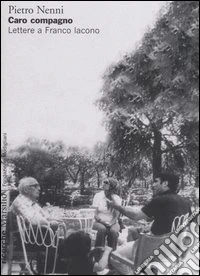 Caro compagno. Lettere a Franco Iacono libro