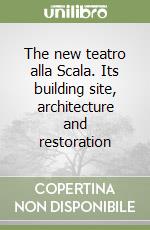 The new teatro alla Scala. Its building site, architecture and restoration libro