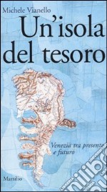 Un'isola del tesoro. Venezia tra presente e futuro libro