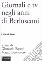 Giornali e tv negli anni di Berlusconi libro