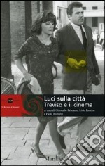 Luci sulla città. Treviso e il cinema. Ediz. illustrata libro