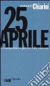 25 Aprile. La competizione politica sulla memoria libro