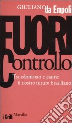 Fuori controllo. Tra edonismo e paura: il nostro futuro brasiliano libro