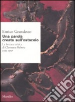 Una parola creata sull'ostacolo. La fortuna critica di Clemente Rebora 1910-1957