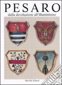 Pesaro dalla devoluzione all'illuminismo. Ediz. illustrata. Vol. 1 libro