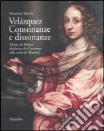 Velázquez. Consonanze e dissonanze. Marie de Rohan, duchessa di Chevreuse alla corte di Madrid libro