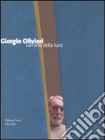 Giorgio Olivieri. Sull'orlo della luce. Catalogo della mostra (Verona, 12 marzo-12 giugno 2005)