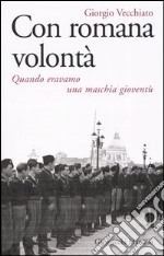 Con romana volontà. Quando eravamo una maschia gioventù libro