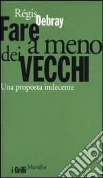 Fare a meno dei vecchi. Una proposta indecente libro