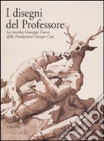 I disegni del Professore. La raccolta Giuseppe Fiocco della Fondazione Giorgio Cini. Catalogo della mostra (Padova, 8 maggio-24 luglio 2005) libro