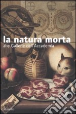 La natura morta alle gallerie dell'Accademia. Catalogo della mostra (Venezia, 6 settembre 2005-8 gennaio 2006) libro