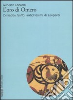 L'oro di Omero. L'«Iliade», Saffo: antichissimi di Leopardi libro