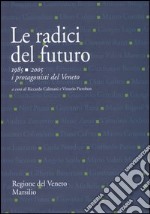 Le radici del futuro. 1985-2005 i protagonisti del Veneto libro