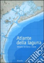 Atlante della laguna. Venezia tra terra e mare. With English text libro