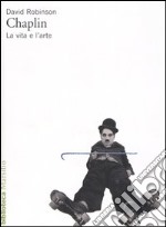 Chaplin. La vita e l'arte libro