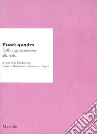 Fuori quadro. Dalla rappresentazione alla realtà. Atti del Convegno (Genova, 18-23 ottobre 2004) libro