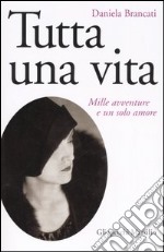 Tutta una vita. Mille avventure e un solo amore libro