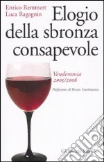 Elogio della sbronza consapevole. Vendemmia 2005-2006 libro