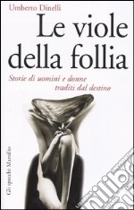 Le viole della follia. Storie di uomini e donne traditi dal destino libro