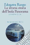 La strana storia dell'Isola Panorama libro di Ranpo Edogawa Zanonato A. (cur.)