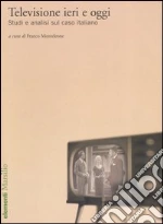 Televisione ieri e oggi. Studi e analisi sul caso italiano